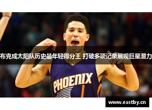 布克成太阳队历史最年轻得分王 打破多项记录展现巨星潜力